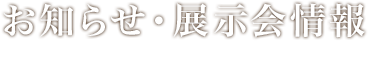 お知らせ・展示会情報 News & Topics